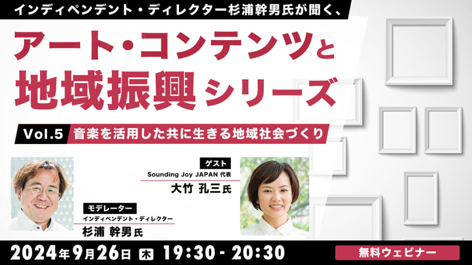 インディペンデント・ディレクター杉浦幹男氏が聞く、アート・コンテンツと地域振興シリーズvol.5 音楽を活用した共に生きる地域社会づくり