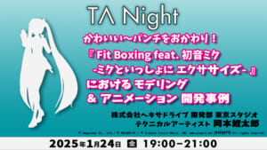 TA Night「かわいい～パンチをおかわり！ 『 Fit Boxing feat. 初音ミク -ミクといっしょに エクササイズ- 』における モデリング ＆ アニメーション 開発事例」